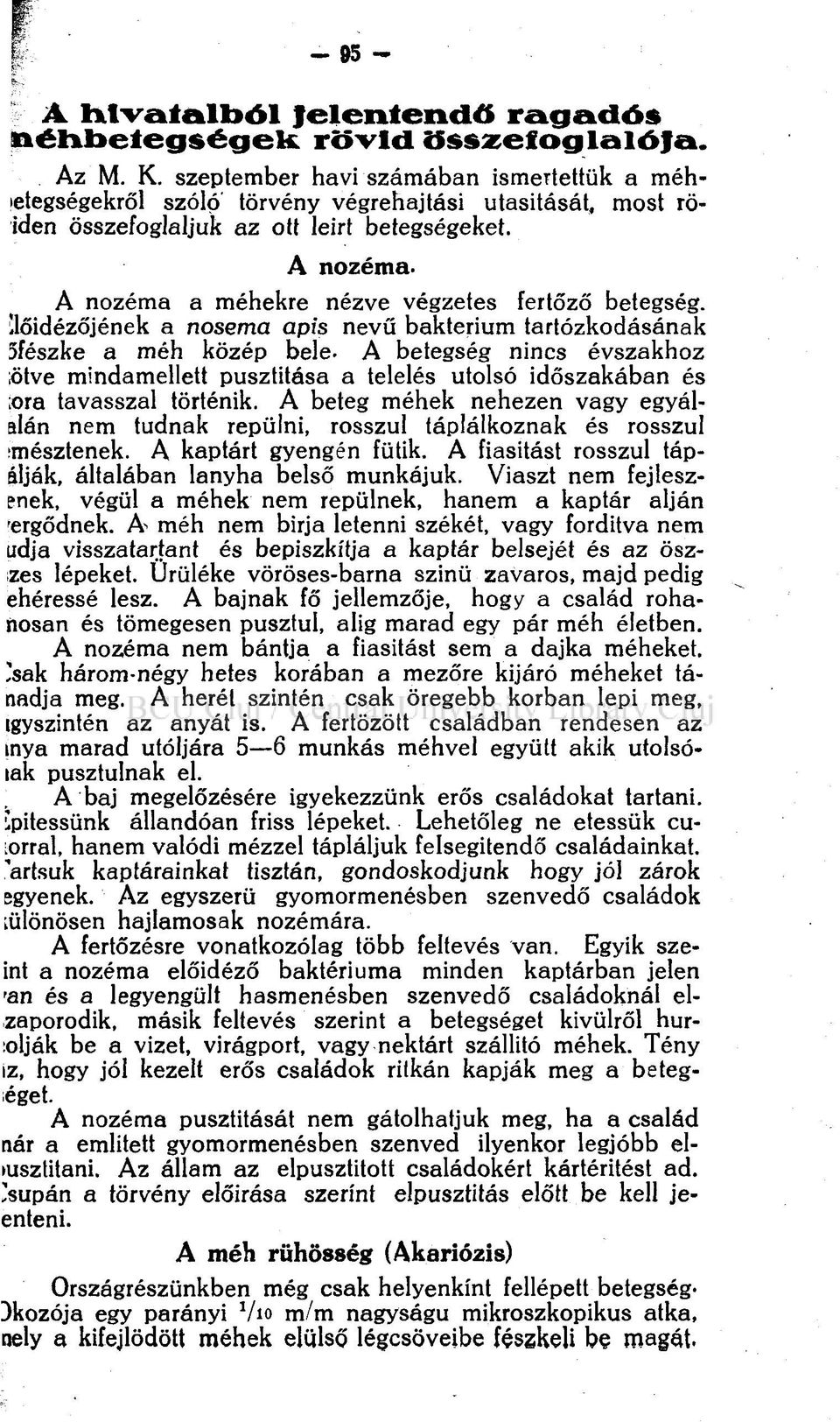 A nozéma a méhekre nézve végzetes fertőző betegség. Előidézőjének a nosema apís nevű baktérium tartózkodásának 5fészke a méh közép bele.