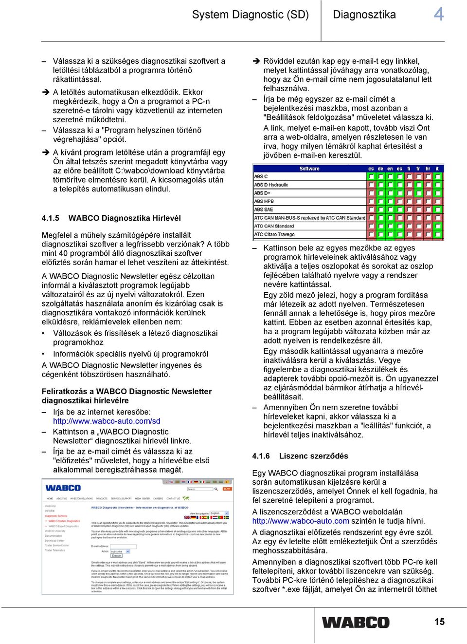 A kívánt program letöltése után a programfájl egy Ön által tetszés szerint megadott könyvtárba vagy az előre beállított C:\wabco\download könyvtárba tömörítve elmentésre kerül.