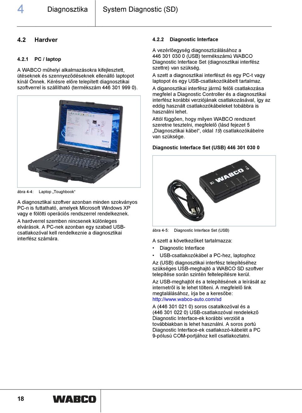 2 Diagnostic Interface A vezérlőegység diagnosztizálásához a 446 301 030 0 (USB) termékszámú WABCO Diagnostic Interface Set (diagnosztikai interfész szettre) van szükség.