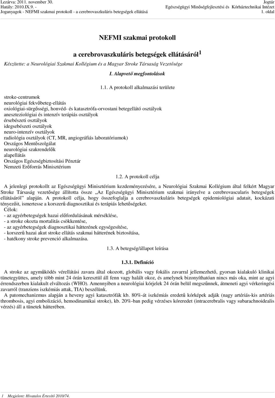 osztályok érsebészeti osztályok idegsebészeti osztályok neuro-intenzív osztályok radiológia osztályok (CT, MR, angiográfiás laboratóriumok) Országos Mentőszolgálat neurológiai szakrendelők