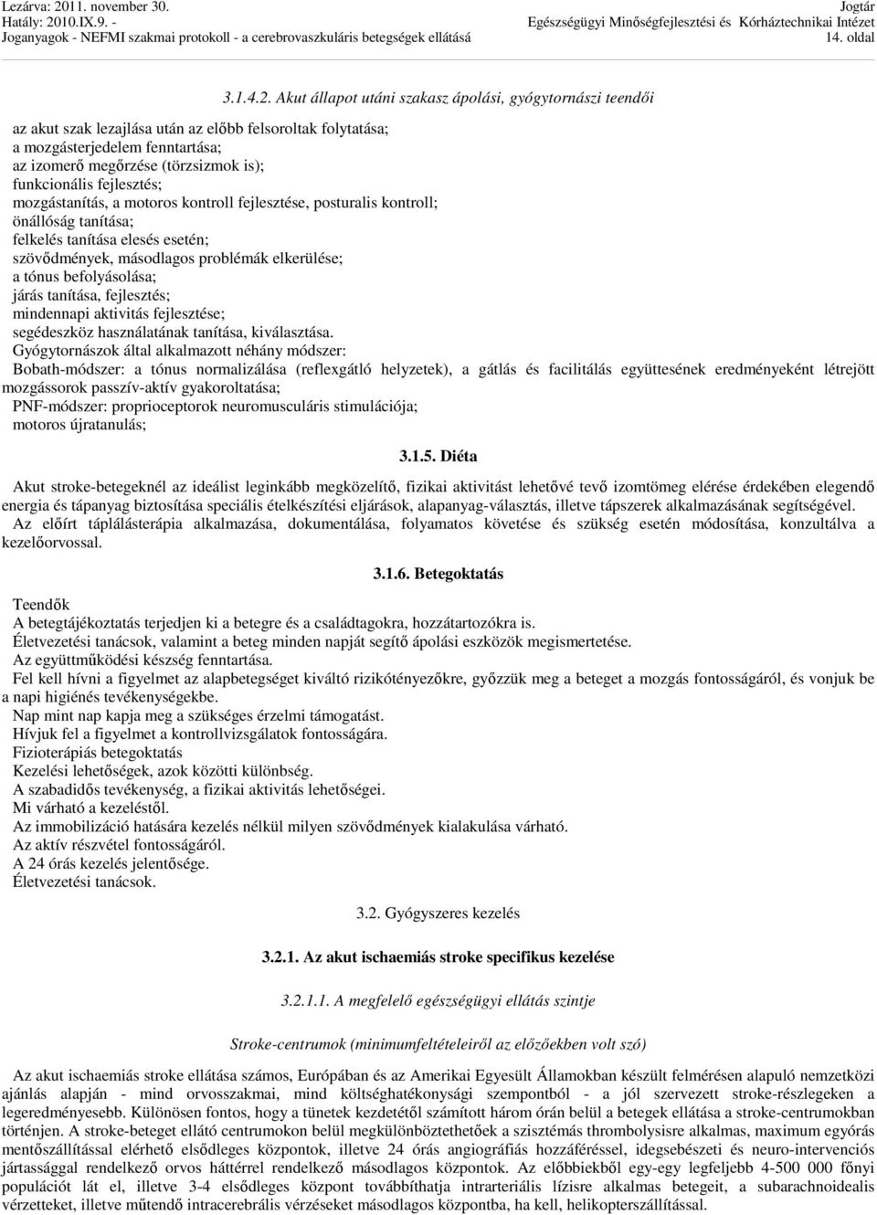 funkcionális fejlesztés; mozgástanítás, a motoros kontroll fejlesztése, posturalis kontroll; önállóság tanítása; felkelés tanítása elesés esetén; szövődmények, másodlagos problémák elkerülése; a