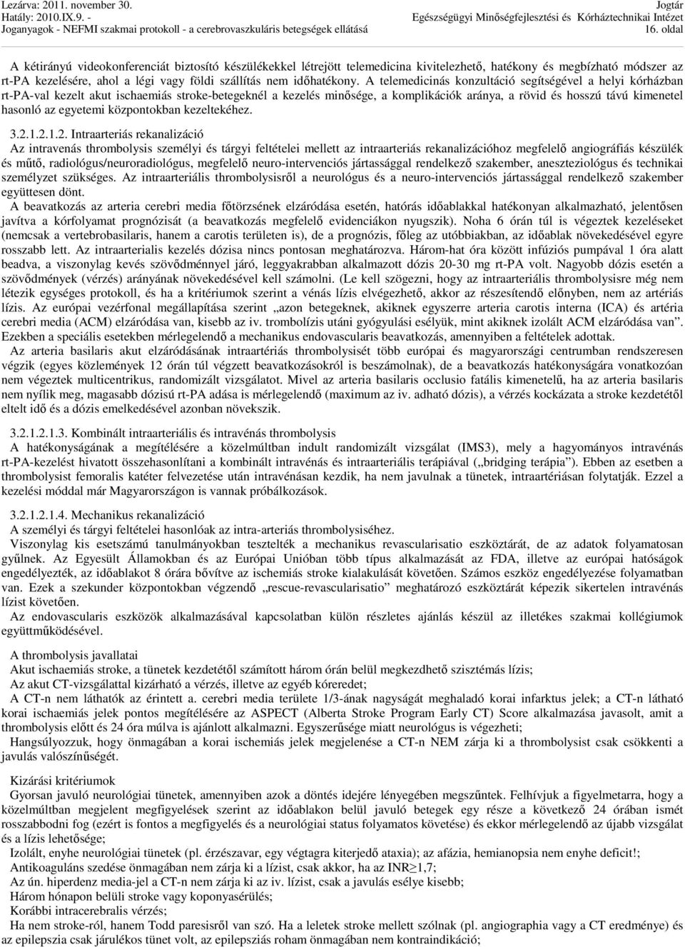 A telemedicinás konzultáció segítségével a helyi kórházban rt-pa-val kezelt akut ischaemiás stroke-betegeknél a kezelés minősége, a komplikációk aránya, a rövid és hosszú távú kimenetel hasonló az