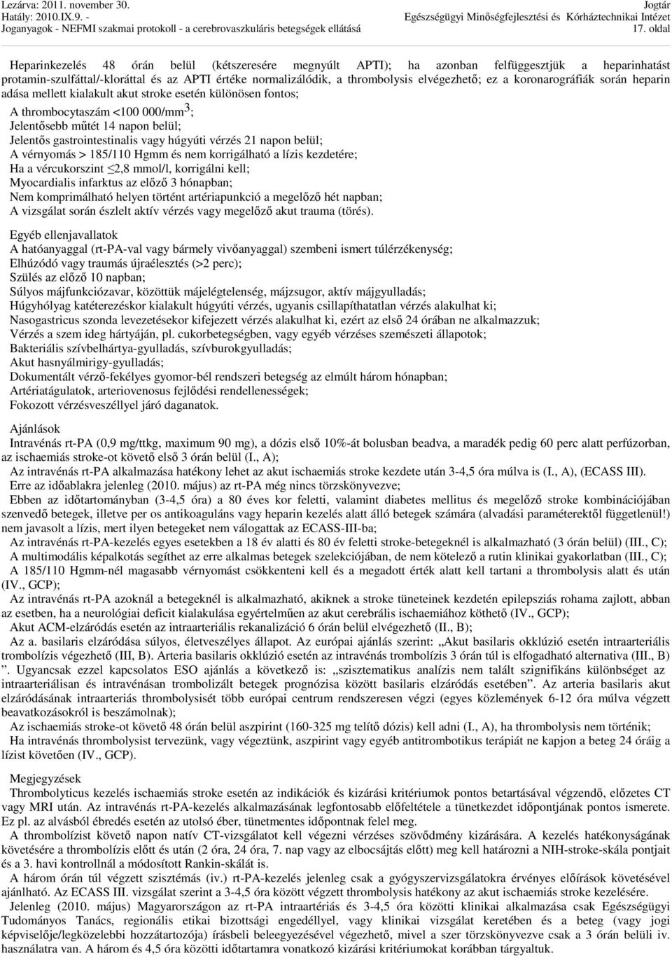 gastrointestinalis vagy húgyúti vérzés 21 napon belül; A vérnyomás > 185/110 Hgmm és nem korrigálható a lízis kezdetére; Ha a vércukorszint 2,8 mmol/l, korrigálni kell; Myocardialis infarktus az