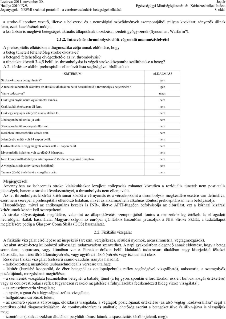 1.2. Intravénás thrombolysis előtt végzendő anamnézisfelvétel A prehospitális ellátásban a diagnosztika célja annak eldöntése, hogy a beteg tüneteit feltehetőleg stroke okozta-e?