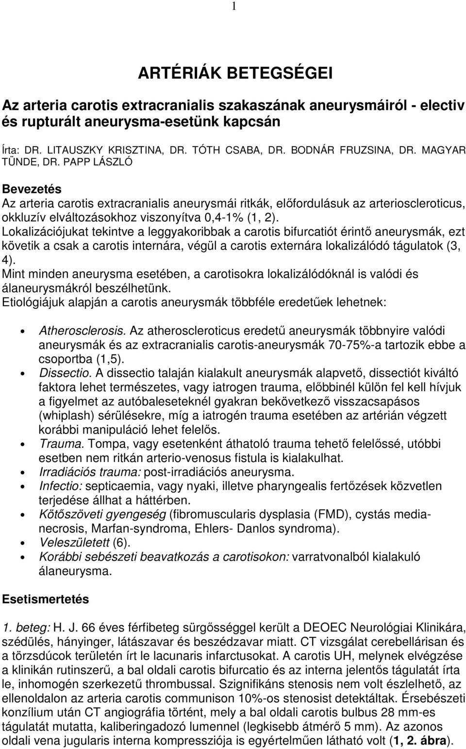 PAPP LÁSZLÓ Bevezetés Az arteria carotis extracranialis aneurysmái ritkák, elıfordulásuk az arterioscleroticus, okkluzív elváltozásokhoz viszonyítva 0,4-1% (1, 2).