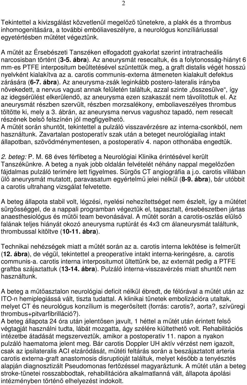 Az aneurysmát resecaltuk, és a folytonosság-hiányt 6 mm-es PTFE interpositum beültetésével szüntettük meg, a graft distalis végét hosszú nyelvként kialakítva az a.