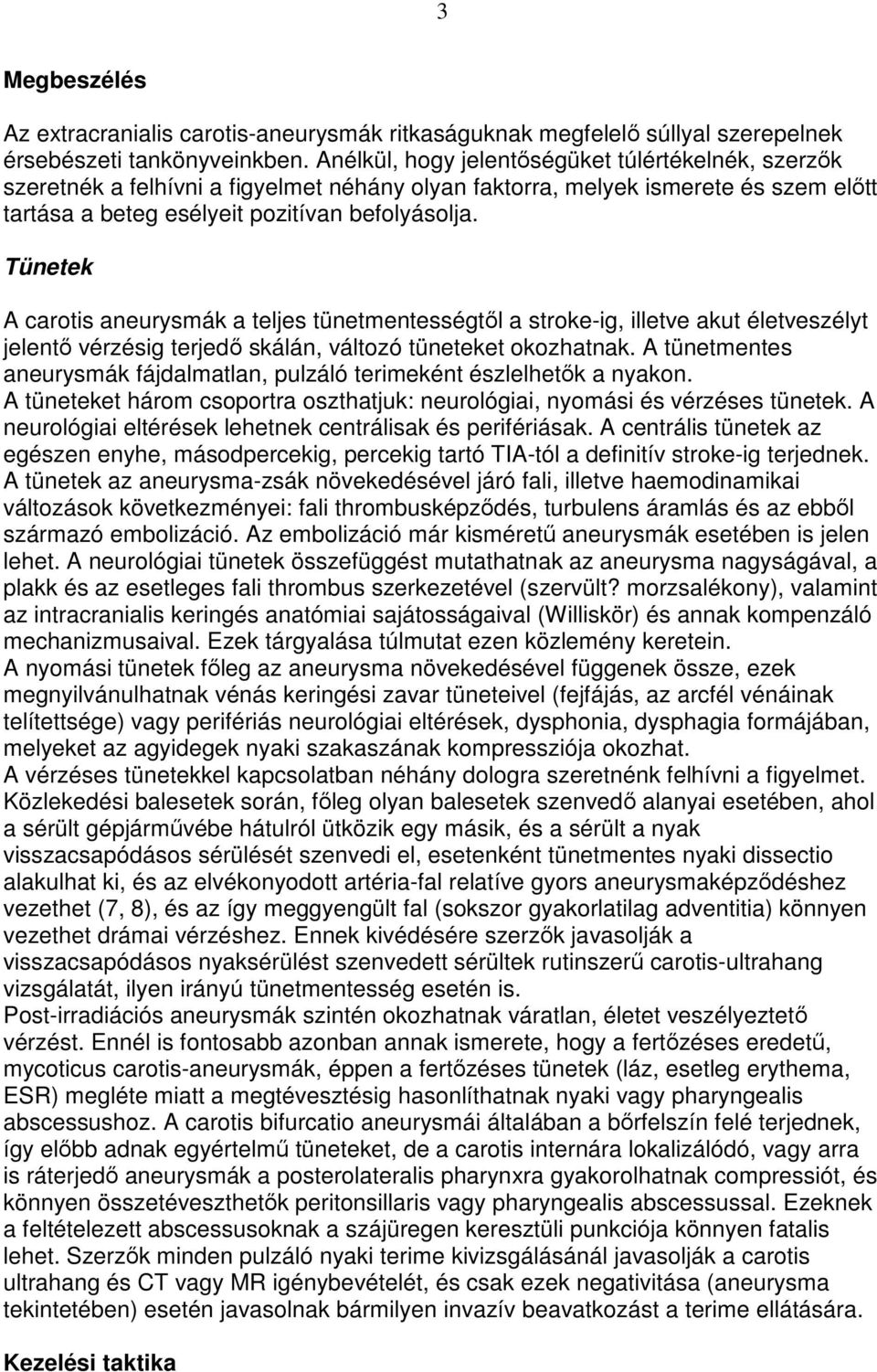 Tünetek A carotis aneurysmák a teljes tünetmentességtıl a stroke-ig, illetve akut életveszélyt jelentı vérzésig terjedı skálán, változó tüneteket okozhatnak.