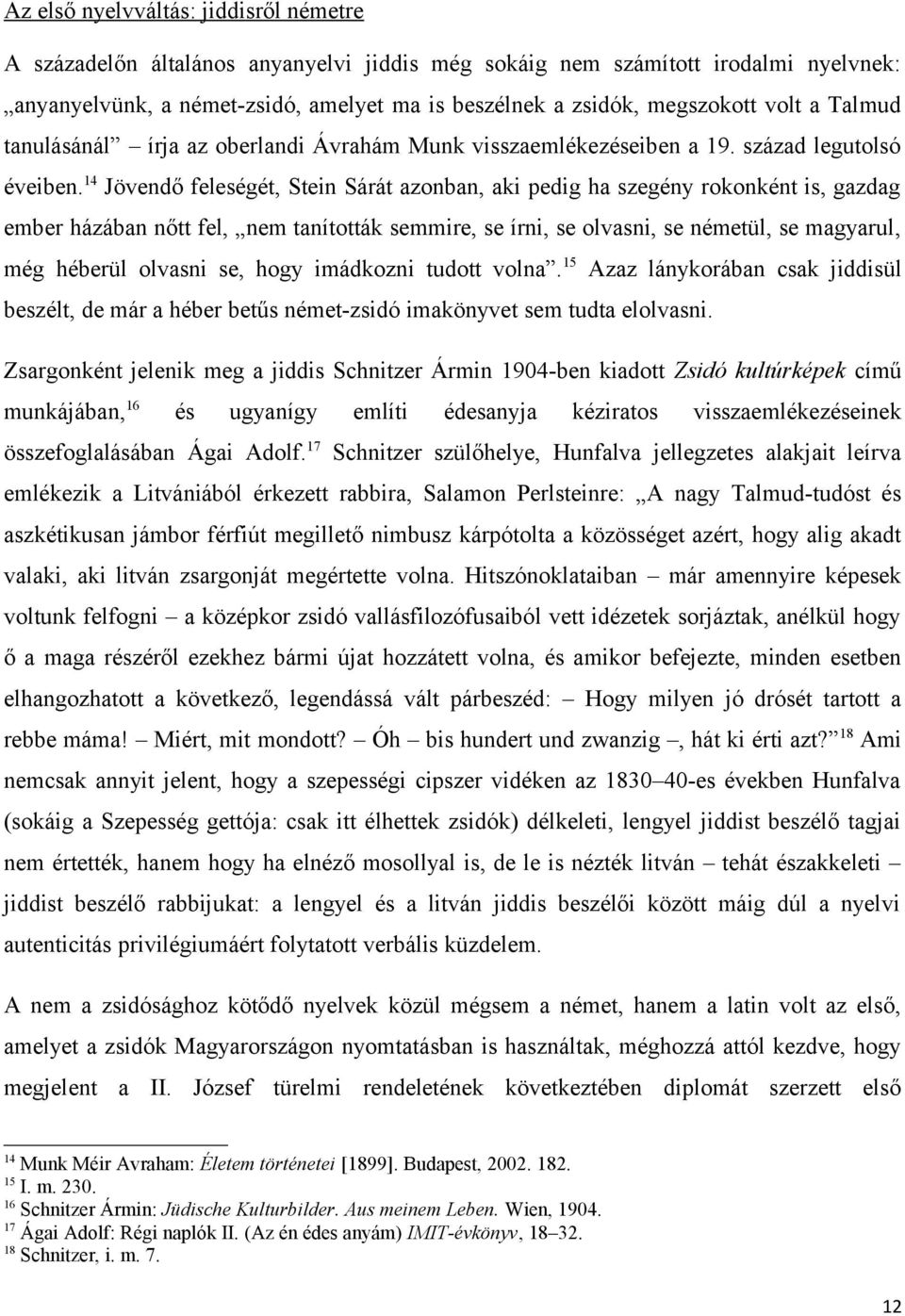 14 Jövendő feleségét, Stein Sárát azonban, aki pedig ha szegény rokonként is, gazdag ember házában nőtt fel, nem tanították semmire, se írni, se olvasni, se németül, se magyarul, még héberül olvasni