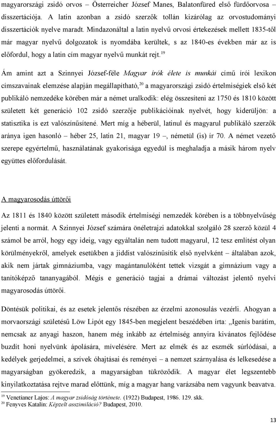 rejt. 19 Ám amint azt a Szinnyei József-féle Magyar írók élete is munkái című írói lexikon címszavainak elemzése alapján megállapítható, 20 a magyarországi zsidó értelmiségiek első két publikáló