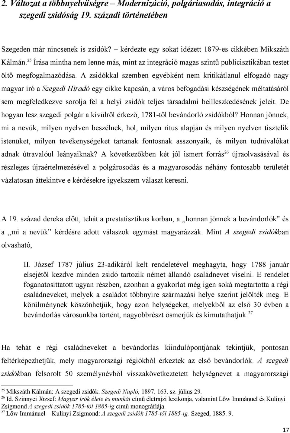 A zsidókkal szemben egyébként nem kritikátlanul elfogadó nagy magyar író a Szegedi Hiradó egy cikke kapcsán, a város befogadási készségének méltatásáról sem megfeledkezve sorolja fel a helyi zsidók