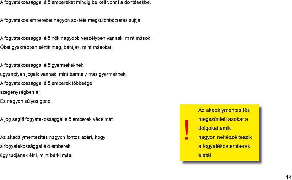 A fogyatékossággal élő gyermekeknek ugyanolyan jogaik vannak, mint bármely más gyermeknek. A fogyatékossággal élő emberek többsége szegénységben él. Ez nagyon súlyos gond.