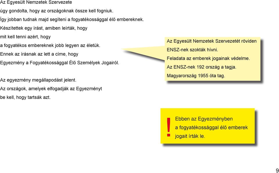 Ennek az írásnak az lett a címe, hogy Egyezmény a Fogyatékossággal Élő Személyek Jogairól. Az egyezmény megállapodást jelent.