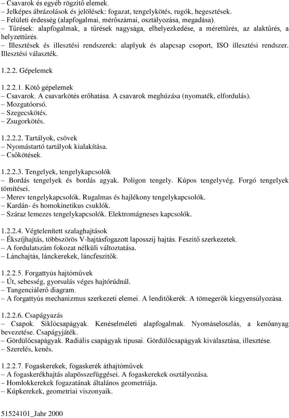 Illesztési választék. 1.2.2. Gépelemek 1.2.2.1. Kötő gépelemek Csavarok. A csavarkötés erőhatása. A csavarok meghúzása (nyomaték, elfordulás). Mozgatóorsó. Szegecskötés. Zsugorkötés. 1.2.2.2. Tartályok, csövek Nyomástartó tartályok kialakítása.