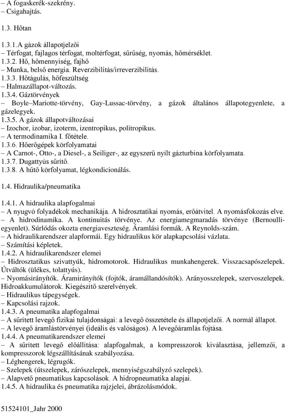 Gáztörvények Boyle Mariotte-törvény, Gay-Lussac-törvény, a gázok általános állapotegyenlete, a gázelegyek. 1.3.5. A gázok állapotváltozásai Izochor, izobar, izoterm, izentropikus, politropikus.