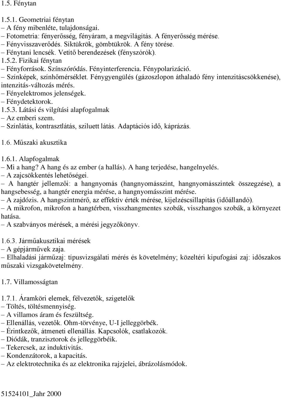 Fénygyengülés (gázoszlopon áthaladó fény intenzitáscsökkenése), intenzitás-változás mérés. Fényelektromos jelenségek. Fénydetektorok. 1.5.3. Látási és vilgítási alapfogalmak Az emberi szem.