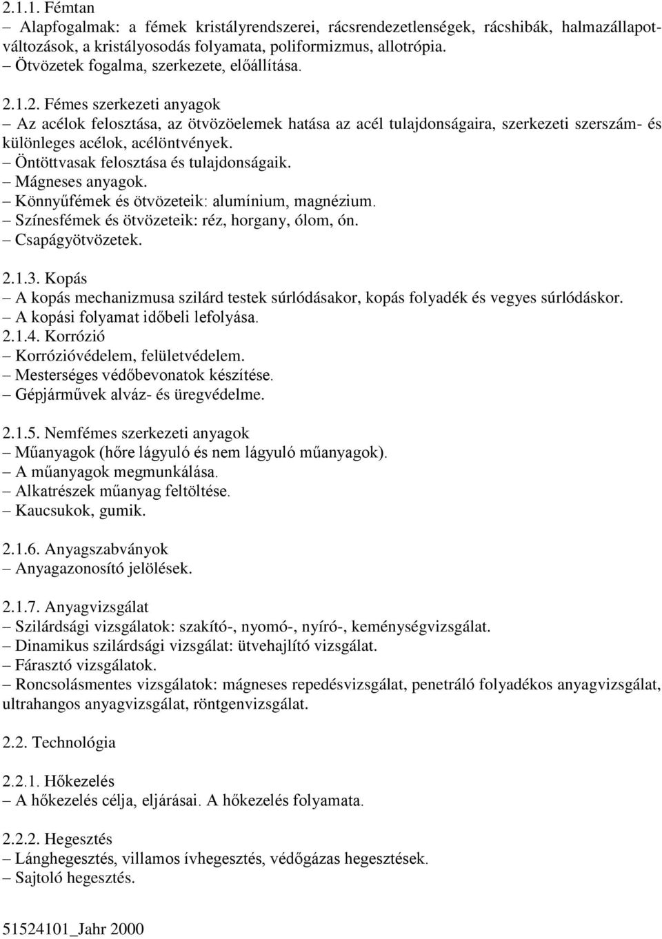 Öntöttvasak felosztása és tulajdonságaik. Mágneses anyagok. Könnyűfémek és ötvözeteik: alumínium, magnézium. Színesfémek és ötvözeteik: réz, horgany, ólom, ón. Csapágyötvözetek. 2.1.3.