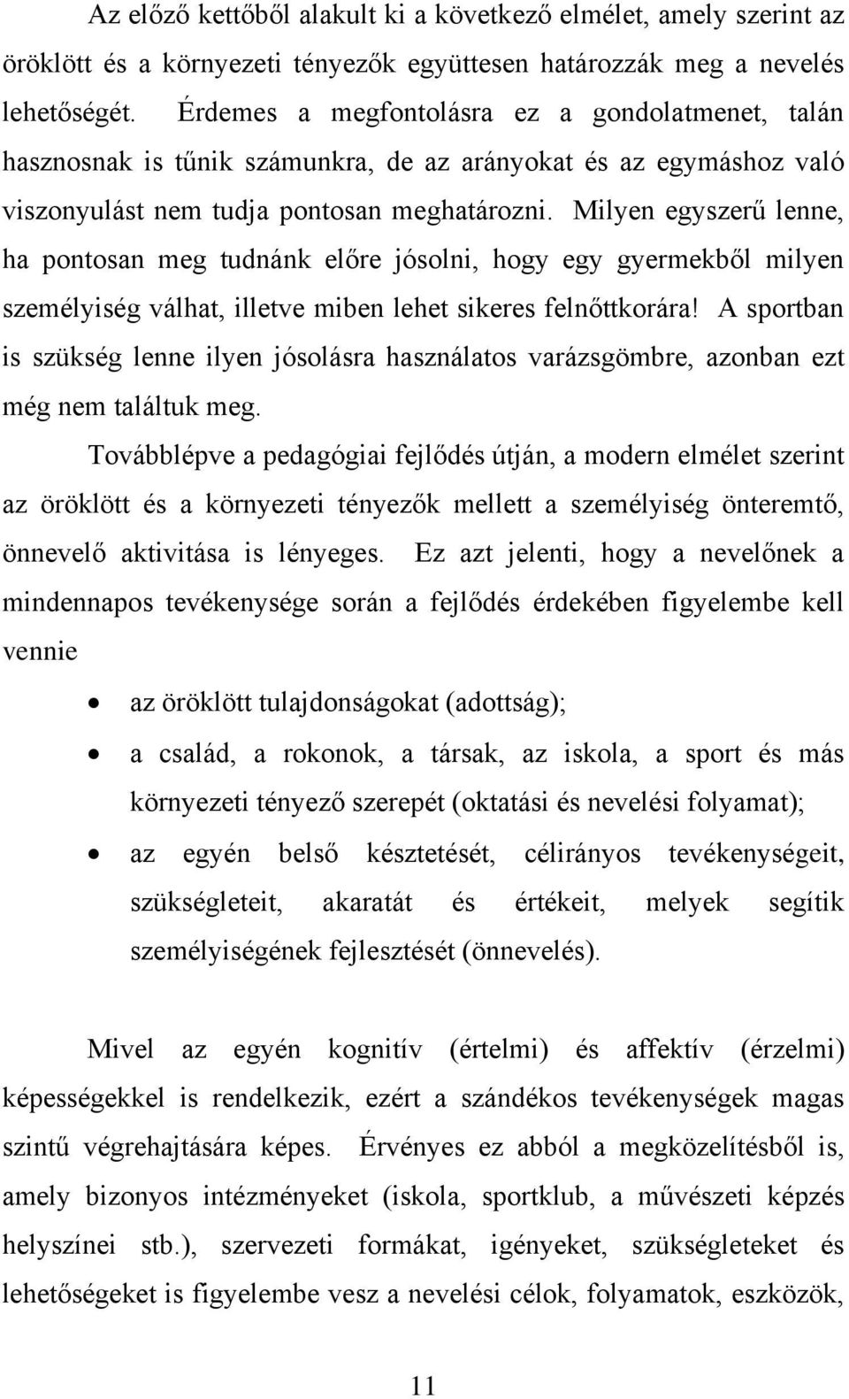 Milyen egyszerű lenne, ha pontosan meg tudnánk előre jósolni, hogy egy gyermekből milyen személyiség válhat, illetve miben lehet sikeres felnőttkorára!