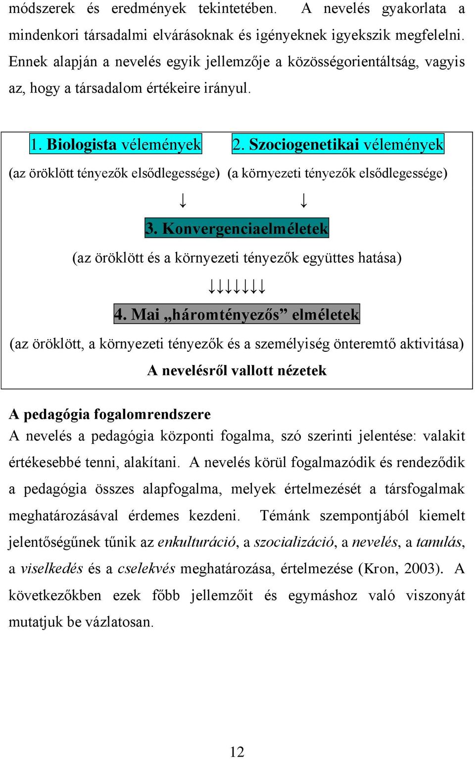 Szociogenetikai vélemények (az öröklött tényezők elsődlegessége) (a környezeti tényezők elsődlegessége) 3. Konvergenciaelméletek (az öröklött és a környezeti tényezők együttes hatása) 4.