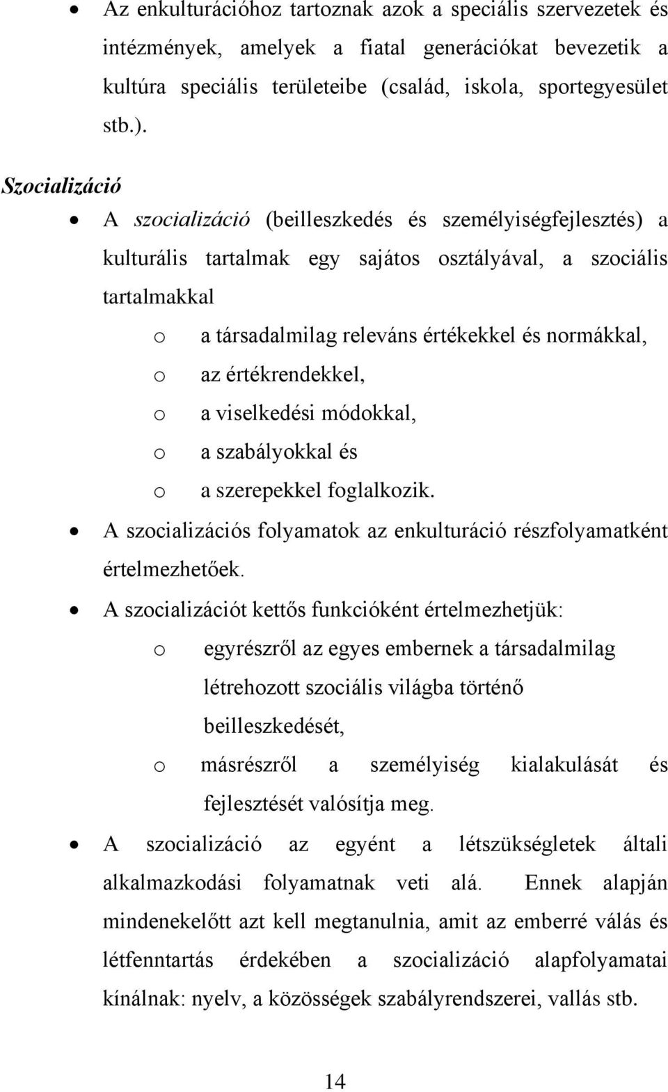 normákkal, az értékrendekkel, a viselkedési módokkal, a szabályokkal és a szerepekkel foglalkozik. A szocializációs folyamatok az enkulturáció részfolyamatként értelmezhetőek.