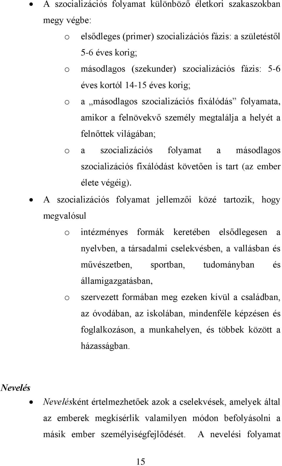 szocializációs fixálódást követően is tart (az ember élete végéig).