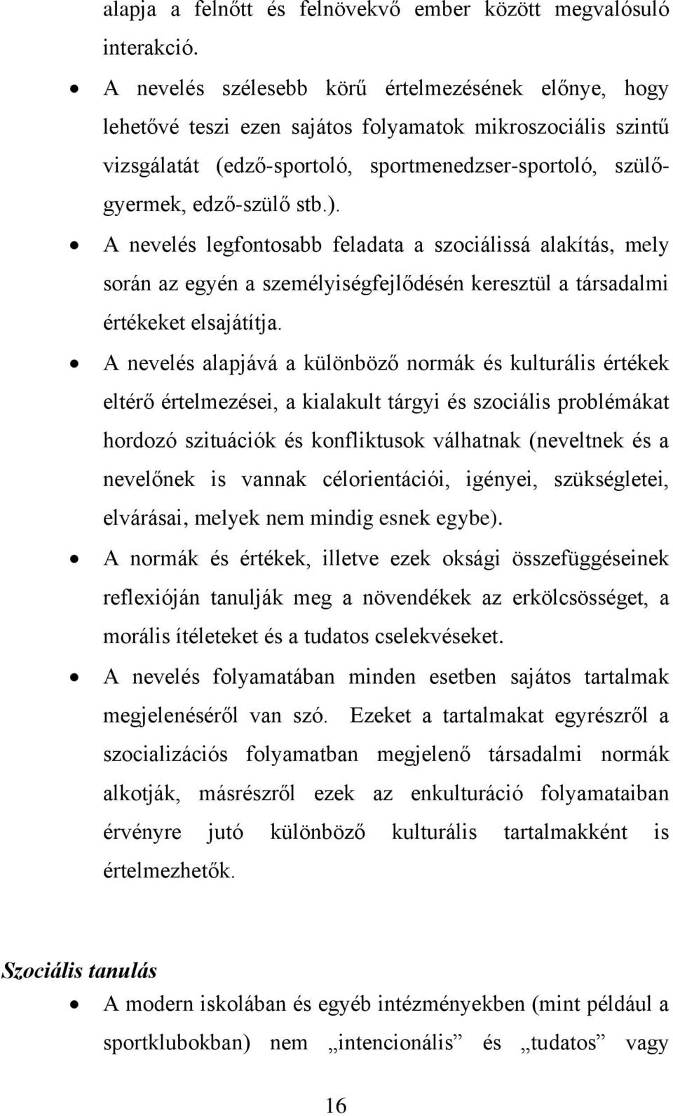 A nevelés legfontosabb feladata a szociálissá alakítás, mely során az egyén a személyiségfejlődésén keresztül a társadalmi értékeket elsajátítja.