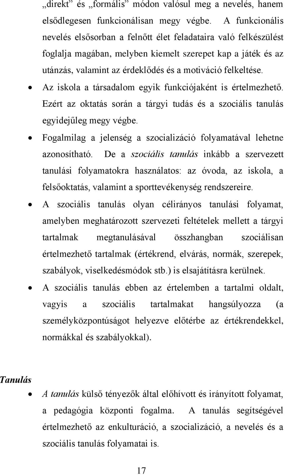 Az iskola a társadalom egyik funkciójaként is értelmezhető. Ezért az oktatás során a tárgyi tudás és a szociális tanulás egyidejűleg megy végbe.