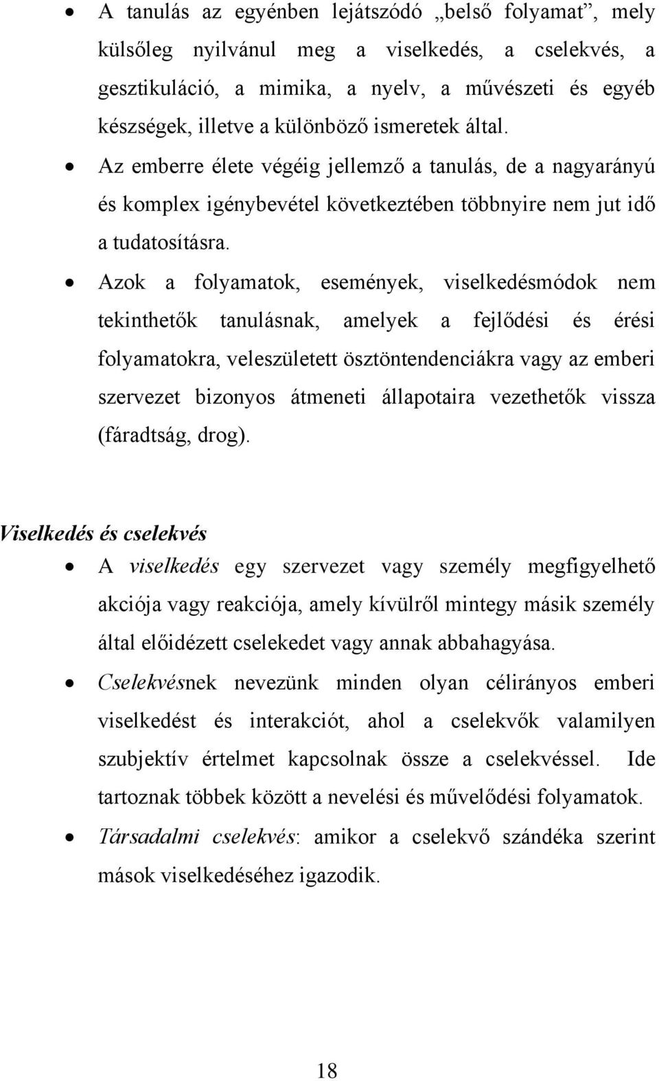 Azok a folyamatok, események, viselkedésmódok nem tekinthetők tanulásnak, amelyek a fejlődési és érési folyamatokra, veleszületett ösztöntendenciákra vagy az emberi szervezet bizonyos átmeneti