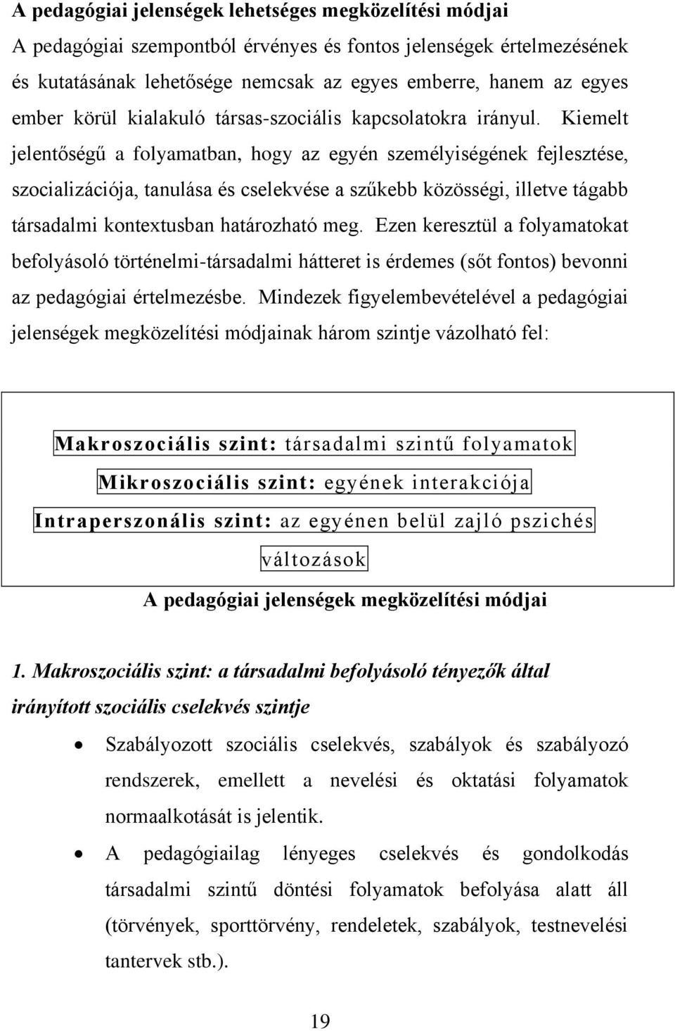 Kiemelt jelentőségű a folyamatban, hogy az egyén személyiségének fejlesztése, szocializációja, tanulása és cselekvése a szűkebb közösségi, illetve tágabb társadalmi kontextusban határozható meg.