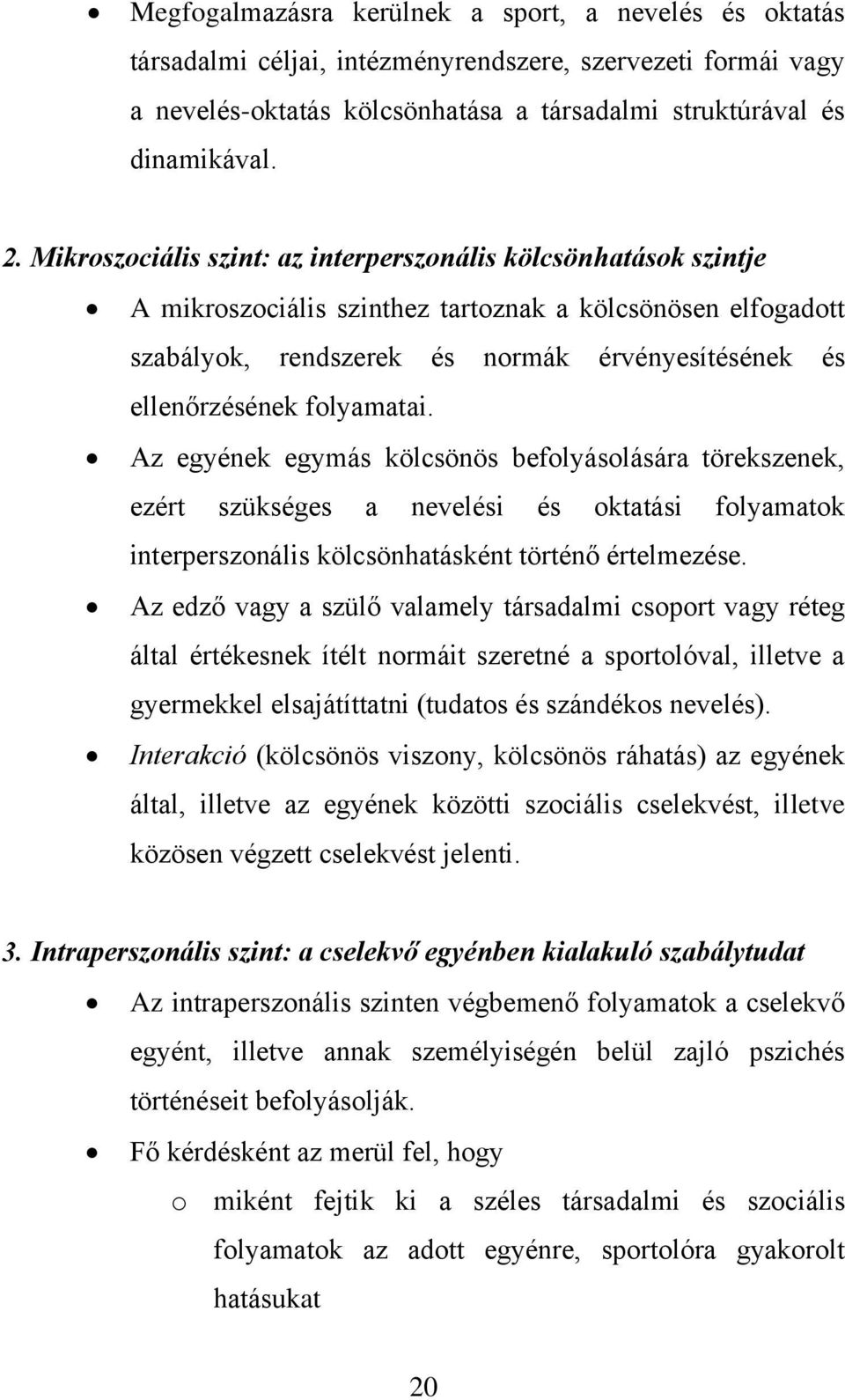 folyamatai. Az egyének egymás kölcsönös befolyásolására törekszenek, ezért szükséges a nevelési és oktatási folyamatok interperszonális kölcsönhatásként történő értelmezése.