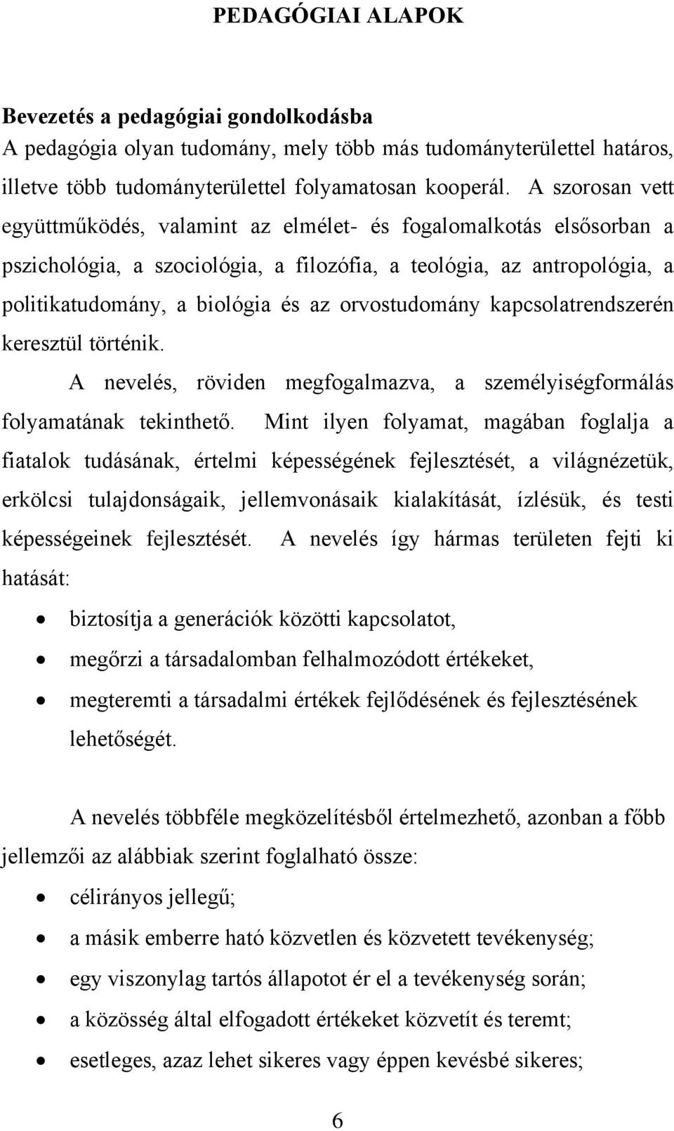 orvostudomány kapcsolatrendszerén keresztül történik. A nevelés, röviden megfogalmazva, a személyiségformálás folyamatának tekinthető.