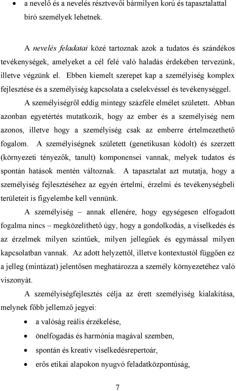 Ebben kiemelt szerepet kap a személyiség komplex fejlesztése és a személyiség kapcsolata a cselekvéssel és tevékenységgel. A személyiségről eddig mintegy százféle elmélet született.