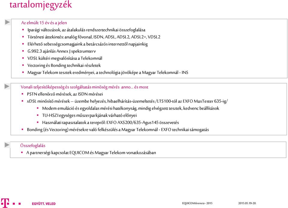 3 ajánlás Annex J spektrumterv VDSL kültéri megvalósítása a Telekomnál Vectoring és Bonding technikai részletek Magyar Telekom tesztek eredményei, a technológia jövőképe a Magyar Telekomnál - INS