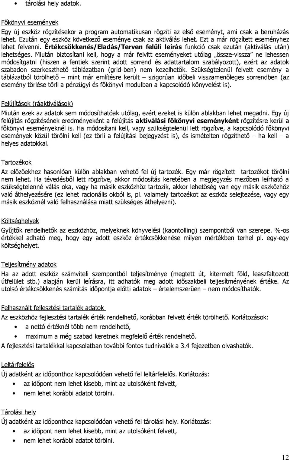 Miután biztosítani kell, hogy a már felvitt eseményeket utólag össze-vissza ne lehessen módosítgatni (hiszen a fentiek szerint adott sorrend és adattartalom szabályozott), ezért az adatok szabadon