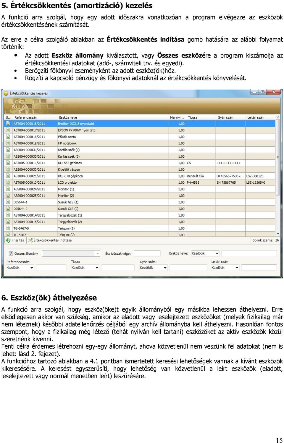 értékcsökkentési adatokat (adó-, számviteli trv. és egyedi). Berögzíti főkönyvi eseményként az adott eszköz(ök)höz. Rögzíti a kapcsoló pénzügy és főkönyvi adatoknál az értékcsökkentés könyvelését. 6.