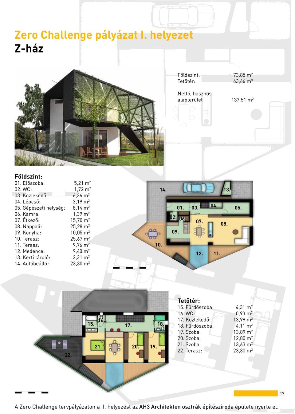 Medence: 9,40 m 2 13. Kerti tároló: 2,31 m 2 14. Autóbeálló: 23,30 m 2 10. 14. 01. 02. 06. 09. 03. 07. 12. 13. 04. 08. 11. 05. 22. 15. 16. 21. 17. 18. 20. 19. Tetőtér: 15. Fürdőszoba: 4,31 m 2 16.