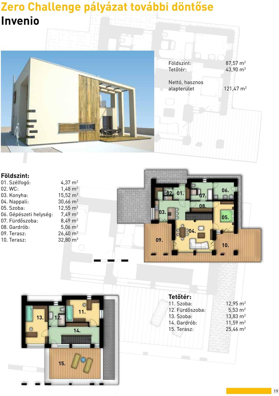 Gépészeti helység: 7,49 m 2 07. Fürdőszoba: 8,49 m 2 08. Gardrób: 5,06 m 2 09. Terasz: 26,40 m 2 10. Terasz: 32,80 m 2 03. 09. 02. 01.