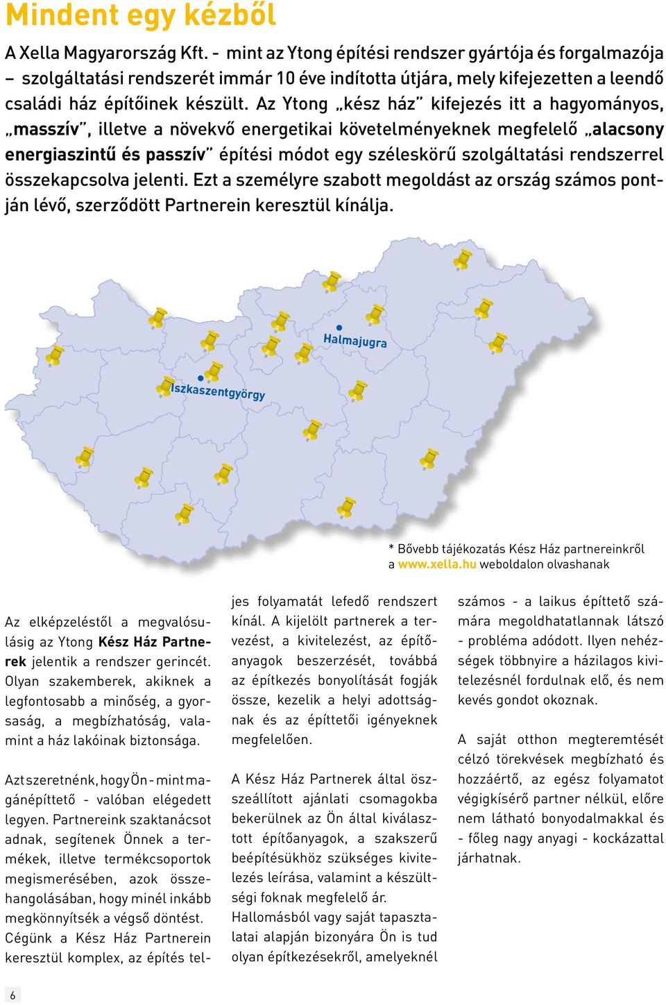 Az Ytong kész ház kifejezés itt a hagyományos, masszív, illetve a növekvő energetikai követelményeknek megfelelő alacsony energiaszintű és passzív építési módot egy széleskörű szolgáltatási