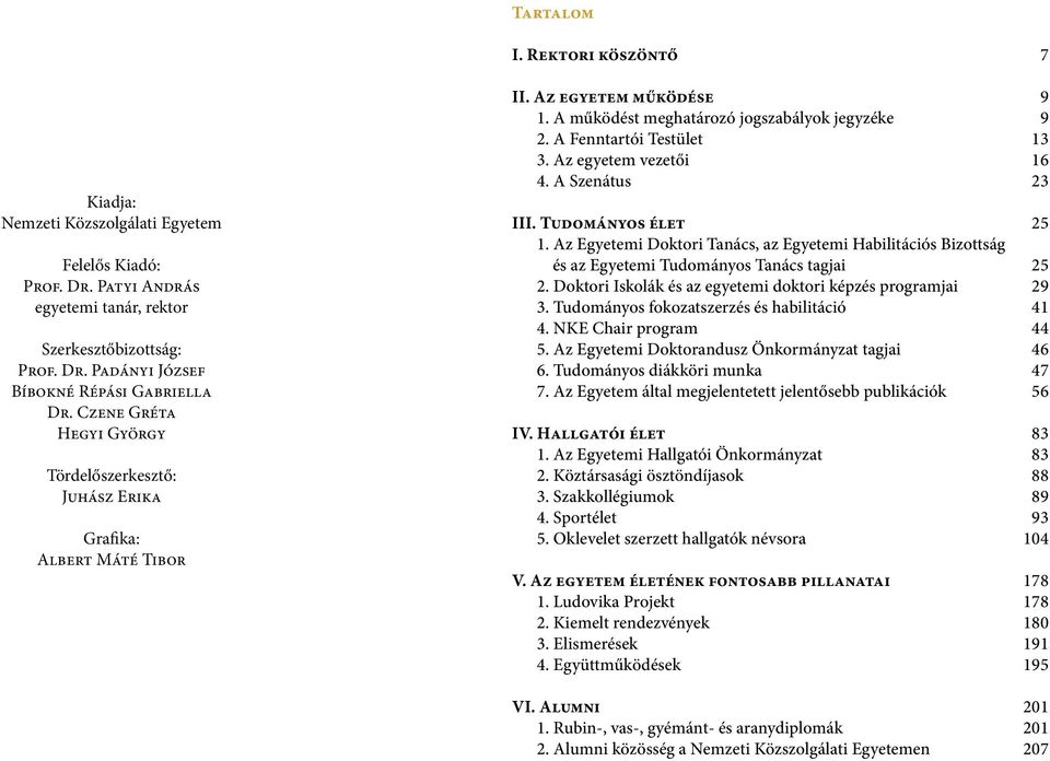 Az egyetem vezetői 16 4. A Szenátus 23 III. Tudományos élet 25 1. Az Egyetemi Doktori Tanács, az Egyetemi Habilitációs Bizottság és az Egyetemi Tudományos Tanács tagjai 25 2.