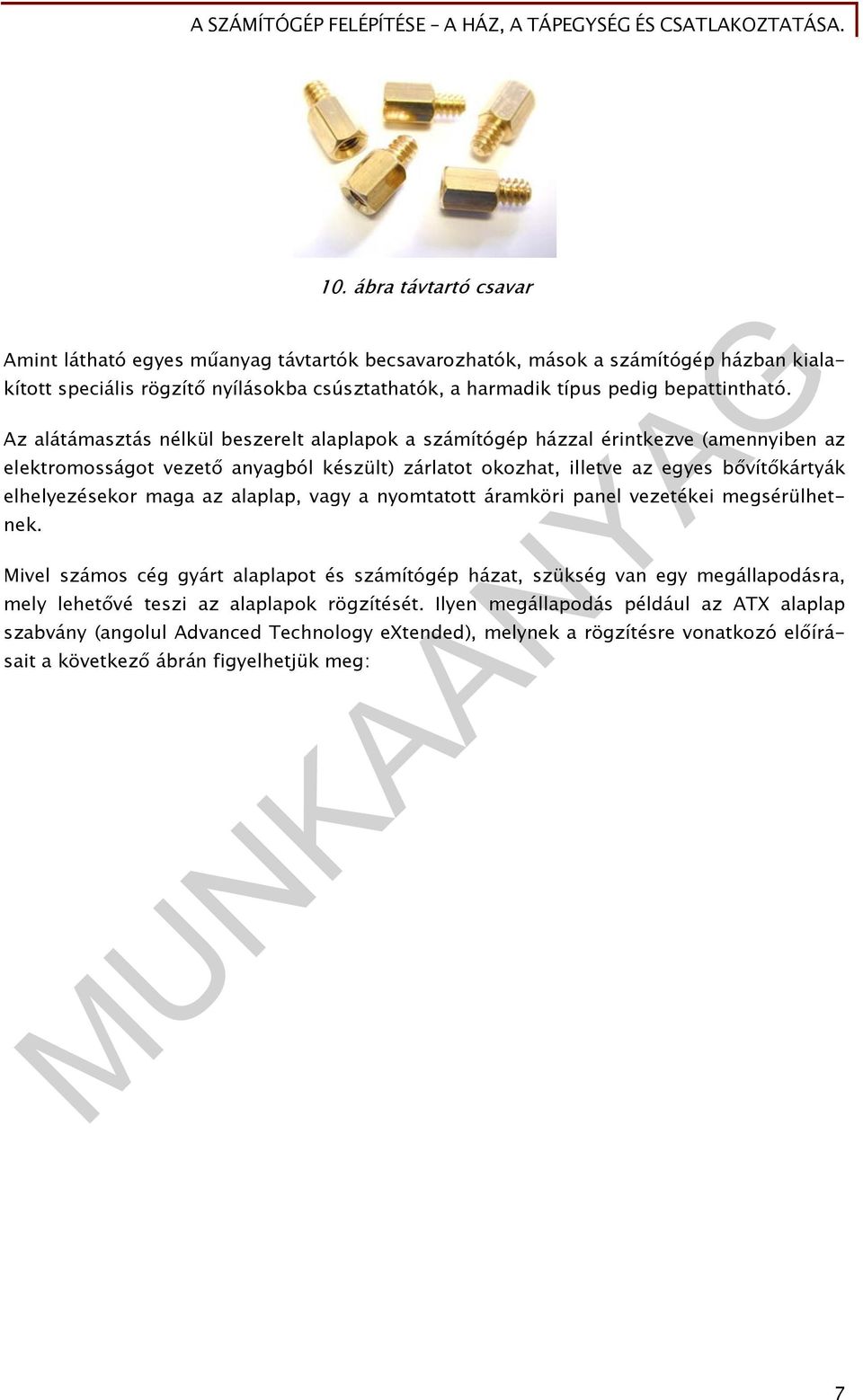 Az alátámasztás nélkül beszerelt alaplapok a számítógép házzal érintkezve (amennyiben az elektromosságot vezető anyagból készült) zárlatot okozhat, illetve az egyes bővítőkártyák