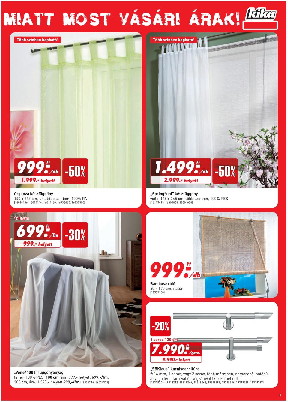 - Bambusz roló 60 x 170 cm, natúr (19509150) 1 soros 120 cm 7.990.- /garn. 9.990.- helyett Voile*1001 függönyanyag fehér, 100% PES, 180 cm, ára: 999,- helyett 699,-/fm, 300 cm, ára: 1.