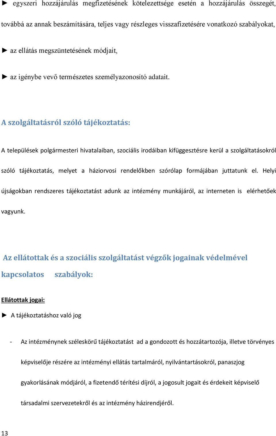 A szolgáltatásról szóló tájékoztatás: A települések polgármesteri hivatalaiban, szociális irodáiban kifüggesztésre kerül a szolgáltatásokról szóló tájékoztatás, melyet a háziorvosi rendelőkben