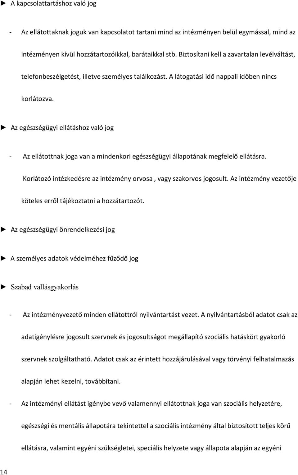 Az egészségügyi ellátáshoz való jog - Az ellátottnak joga van a mindenkori egészségügyi állapotának megfelelő ellátásra. Korlátozó intézkedésre az intézmény orvosa, vagy szakorvos jogosult.