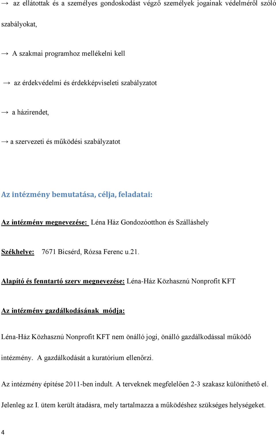 Alapító és fenntartó szerv megnevezése: Léna-Ház Közhasznú Nonprofit KFT Az intézmény gazdálkodásának módja: Léna-Ház Közhasznú Nonprofit KFT nem önálló jogi, önálló gazdálkodással működő intézmény.