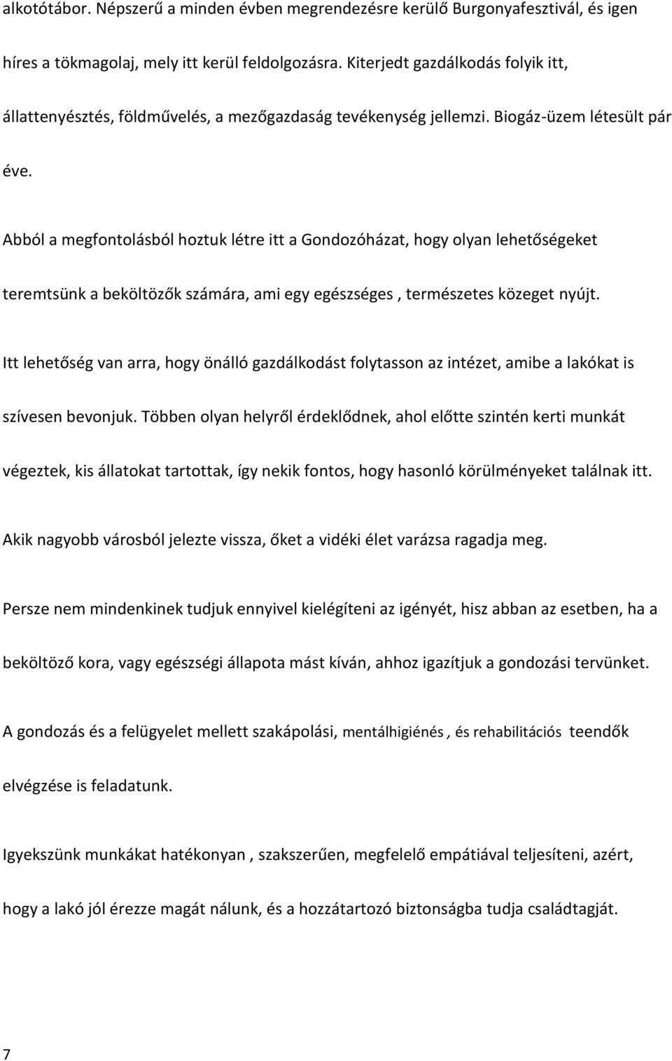 Abból a megfontolásból hoztuk létre itt a Gondozóházat, hogy olyan lehetőségeket teremtsünk a beköltözők számára, ami egy egészséges, természetes közeget nyújt.