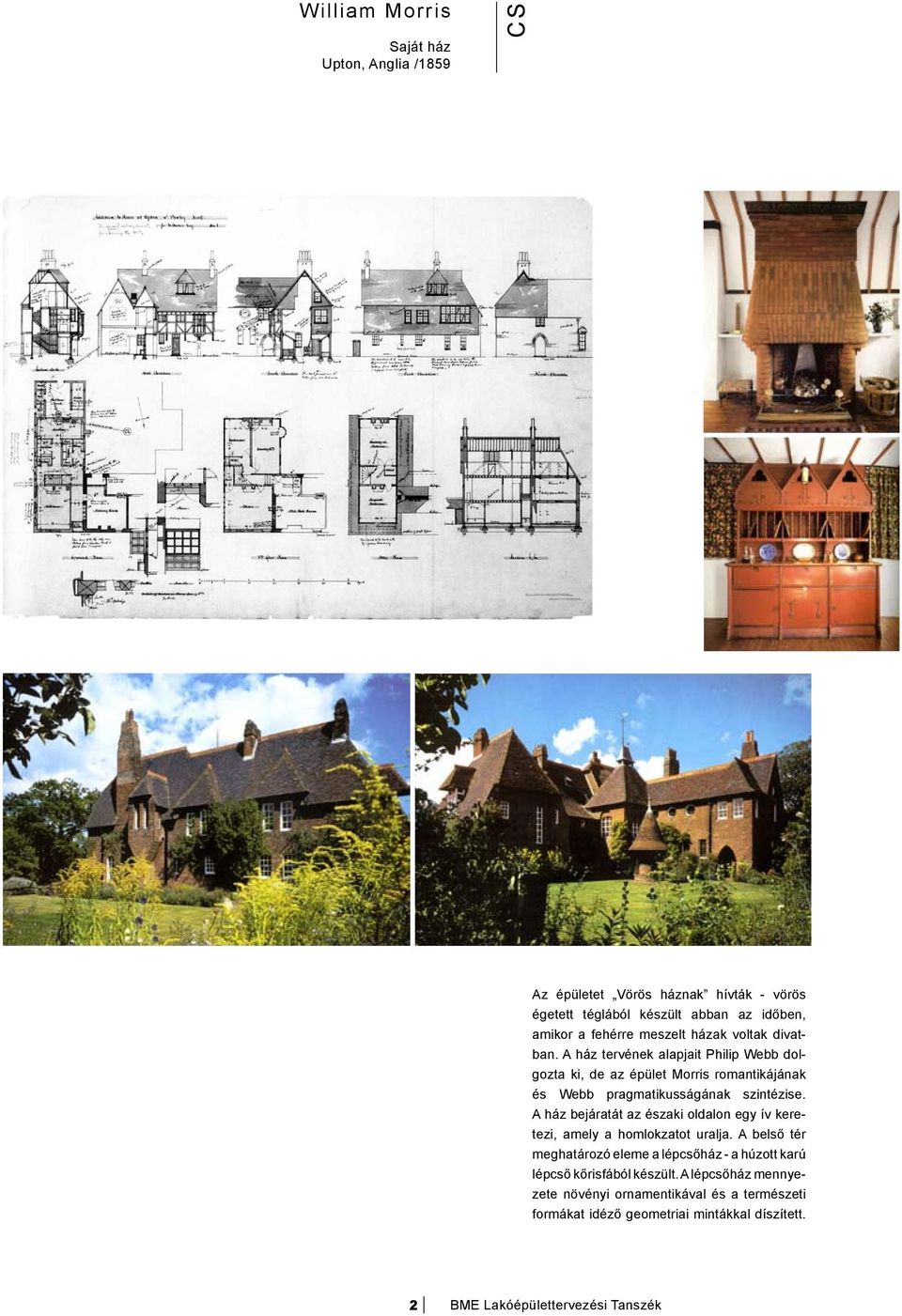 A ház tervének alapjait Philip Webb dolgozta ki, de az épület Morris romantikájának és Webb pragmatikusságának szintézise.