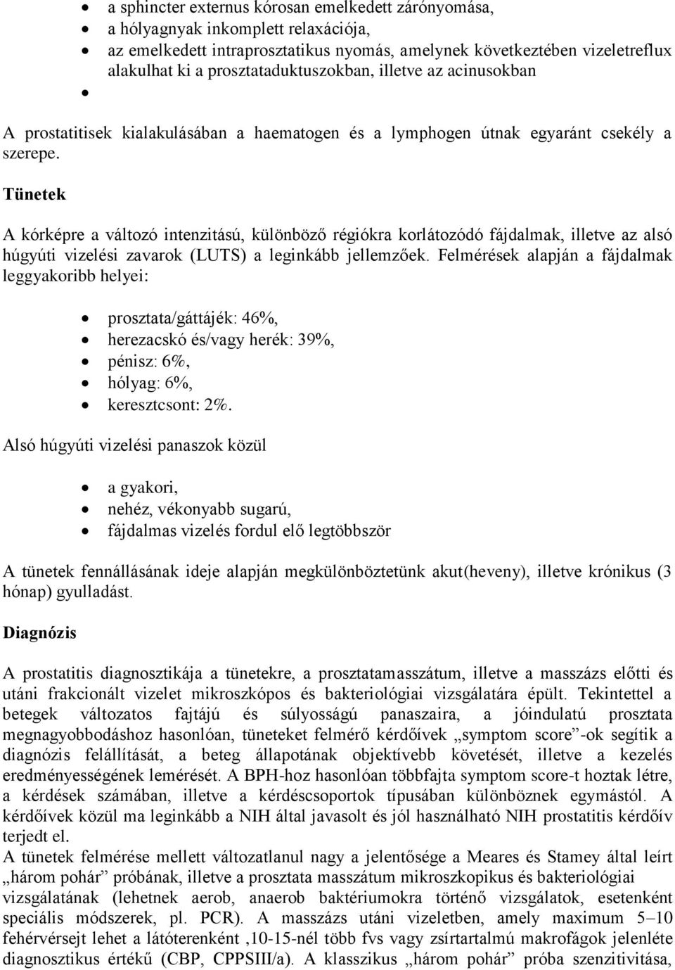 Tünetek A kórképre a változó intenzitású, különböző régiókra korlátozódó fájdalmak, illetve az alsó húgyúti vizelési zavarok (LUTS) a leginkább jellemzőek.