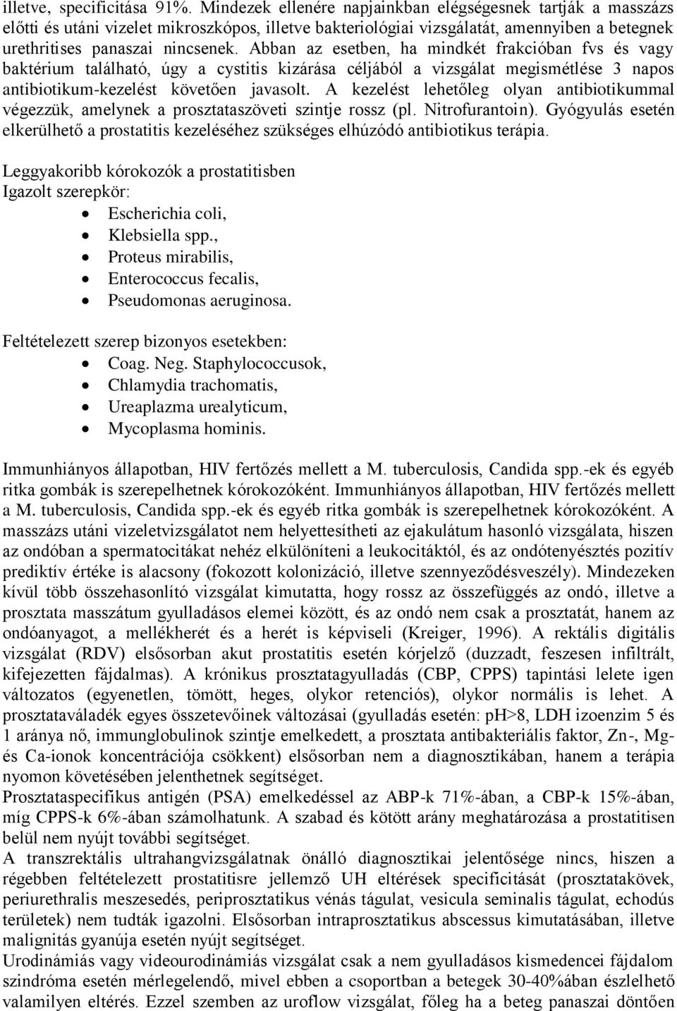 Abban az esetben, ha mindkét frakcióban fvs és vagy baktérium található, úgy a cystitis kizárása céljából a vizsgálat megismétlése 3 napos antibiotikum-kezelést követően javasolt.