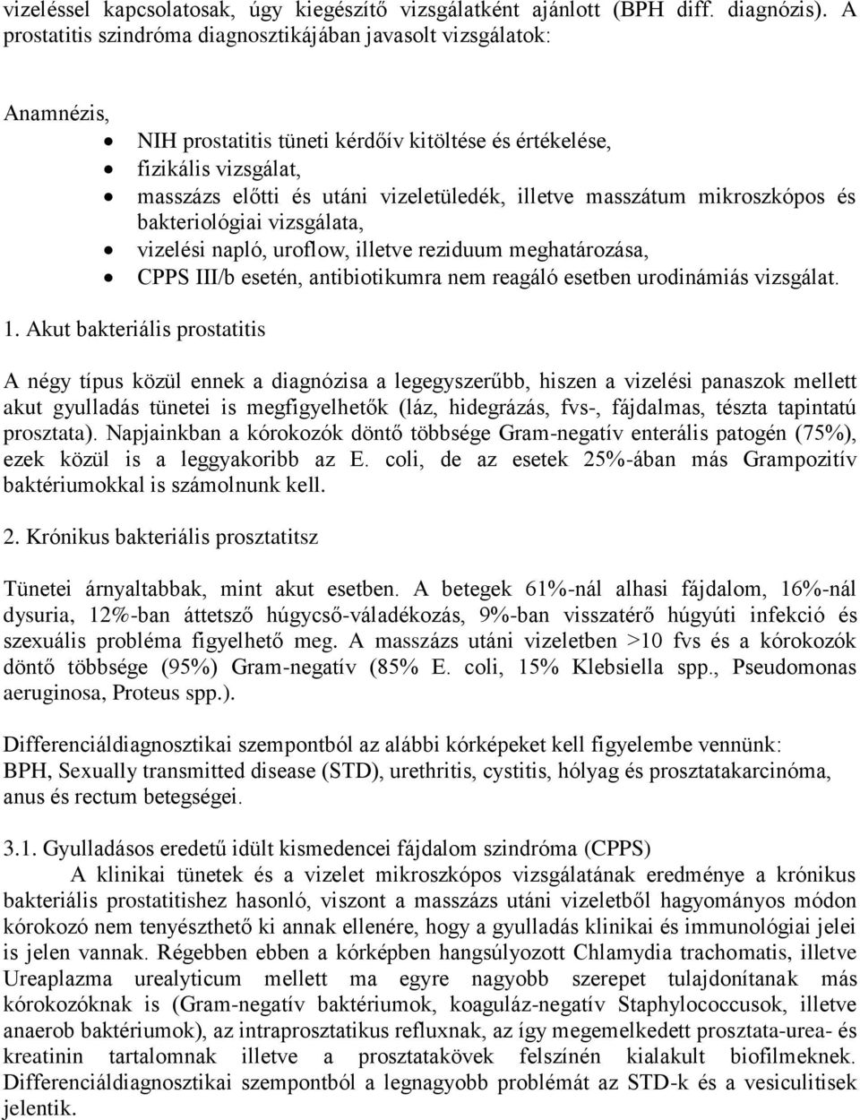 masszátum mikroszkópos és bakteriológiai vizsgálata, vizelési napló, uroflow, illetve reziduum meghatározása, CPPS III/b esetén, antibiotikumra nem reagáló esetben urodinámiás vizsgálat. 1.