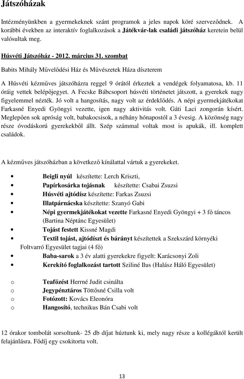 szombat Babits Mihály Mővelıdési Ház és Mővészetek Háza díszterem A Húsvéti kézmőves játszóházra reggel 9 órától érkeztek a vendégek folyamatosa, kb. 11 óráig vettek belépıjegyet.