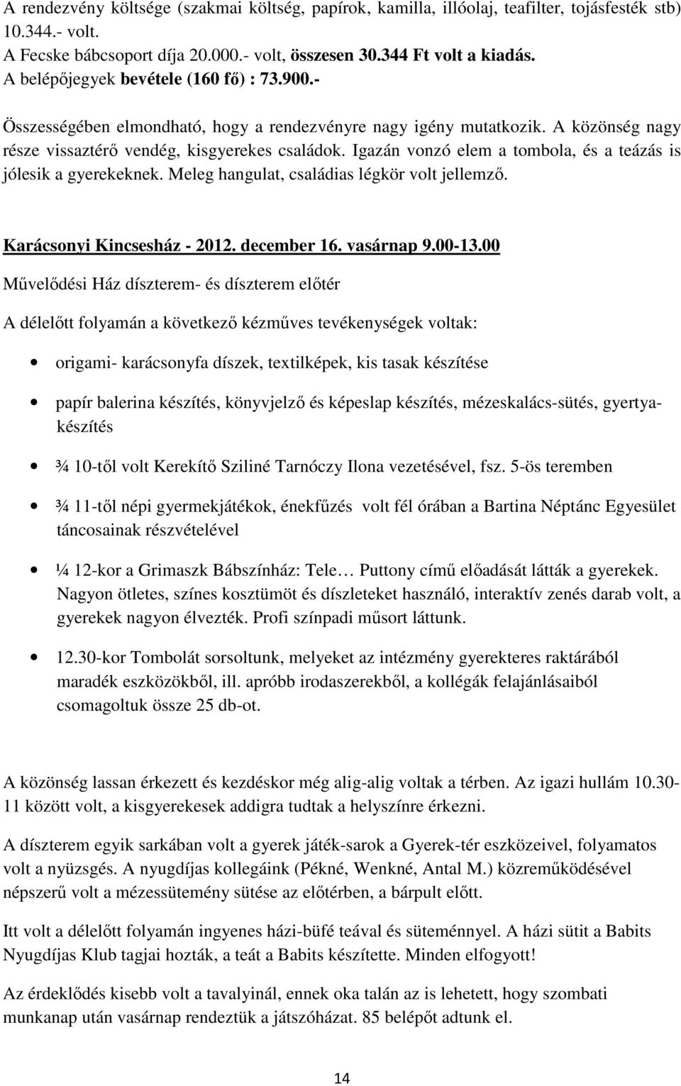 Igazán vonzó elem a tombola, és a teázás is jólesik a gyerekeknek. Meleg hangulat, családias légkör volt jellemzı. Karácsonyi Kincsesház - 2012. december 16. vasárnap 9.00-13.